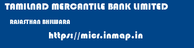 TAMILNAD MERCANTILE BANK LIMITED  RAJASTHAN BHILWARA    micr code
